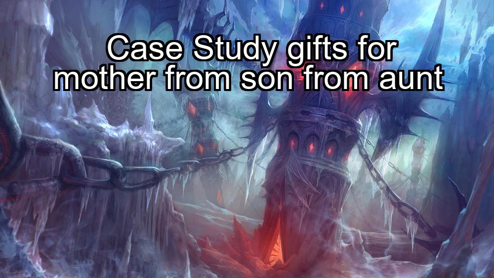 case-study-gifts-for-mother-from-son-from-aunt-1737388222-1