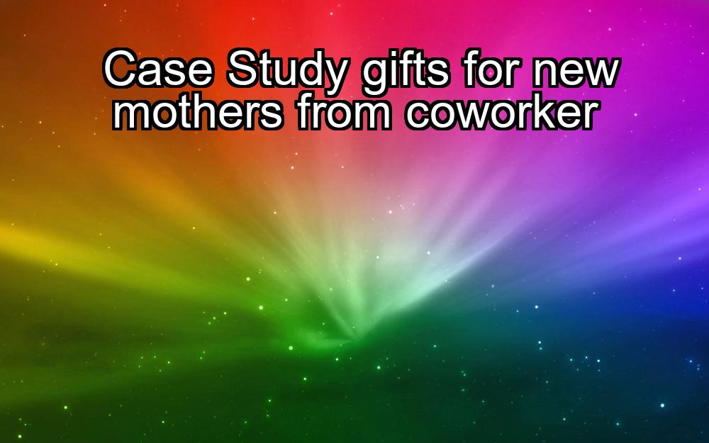 case-study-gifts-for-new-mothers-from-coworker-1737475051-1