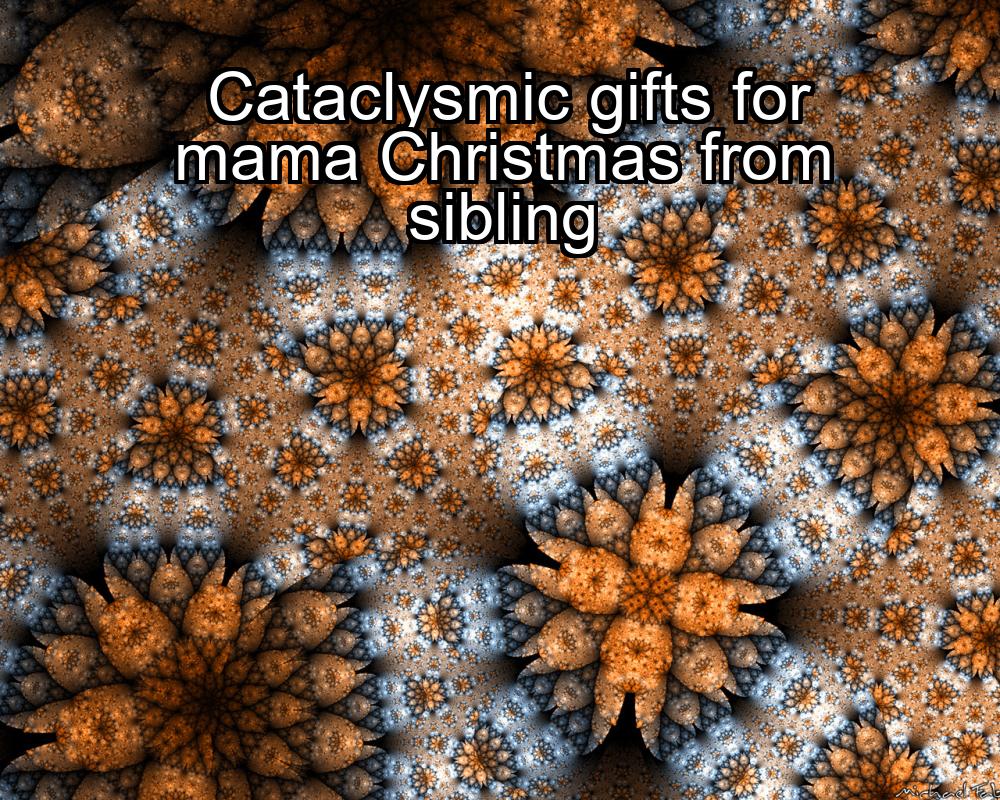 cataclysmic-gifts-for-mama-christmas-from-sibling-1737442854-1