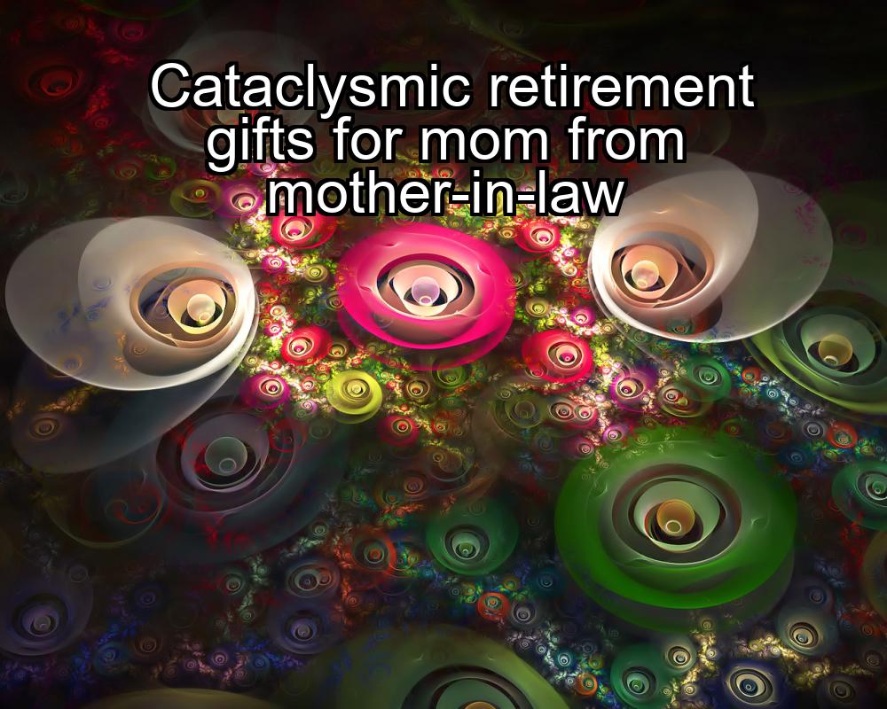 cataclysmic-retirement-gifts-for-mom-from-mother-in-law-1737330462-1