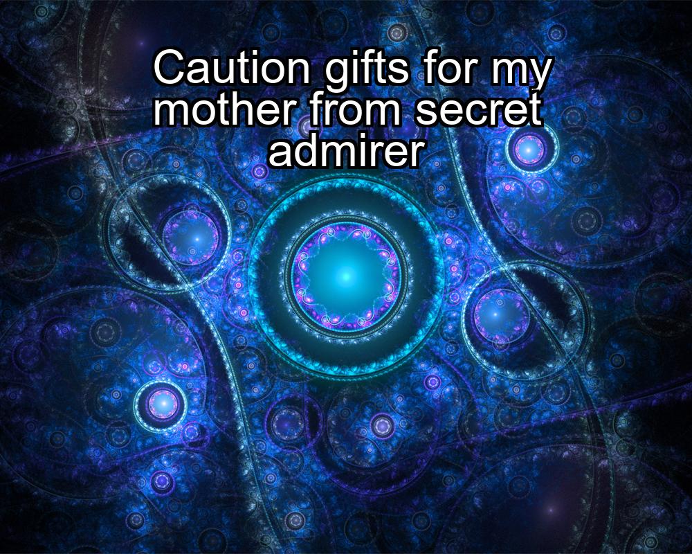 caution-gifts-for-my-mother-from-secret-admirer-1737450315-1