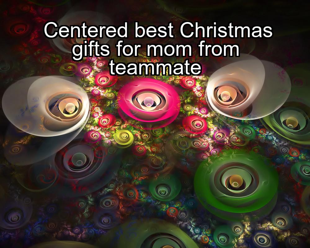 centered-best-christmas-gifts-for-mom-from-teammate-1737338724-1