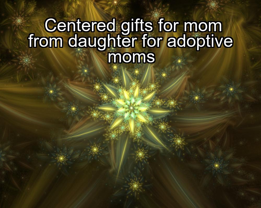 centered-gifts-for-mom-from-daughter-for-adoptive-moms-1737469553-1