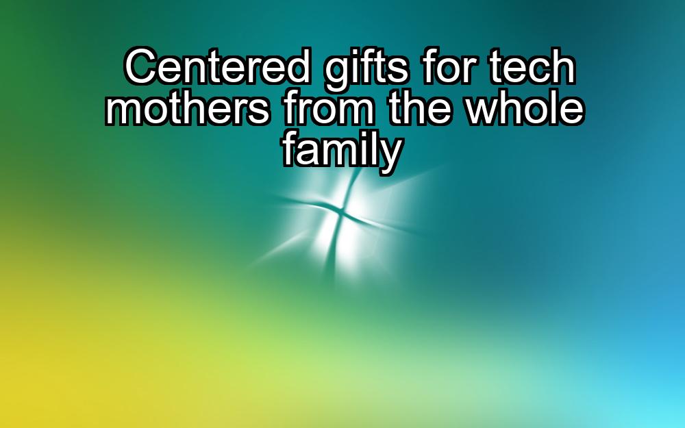 centered-gifts-for-tech-mothers-from-the-whole-family-1737362178-1