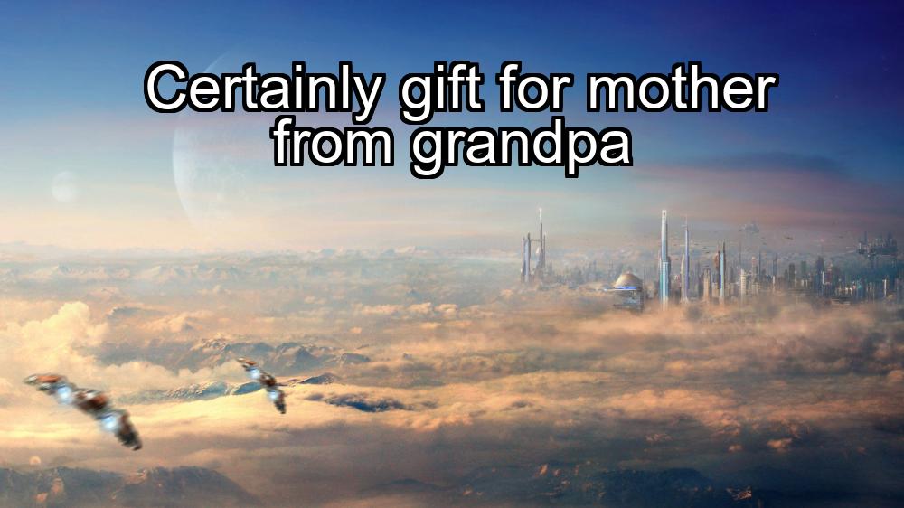 certainly-gift-for-mother-from-grandpa-1737360319-1