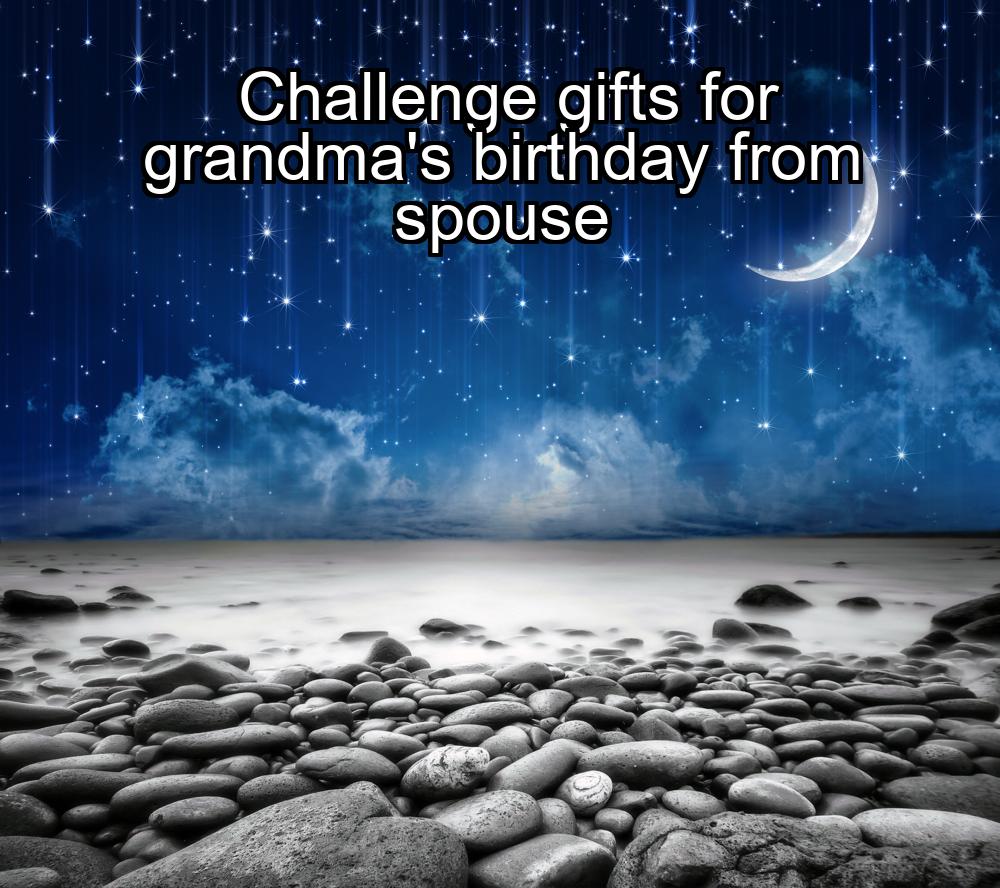 challenge-gifts-for-grandmas-birthday-from-spouse-1737393093-1