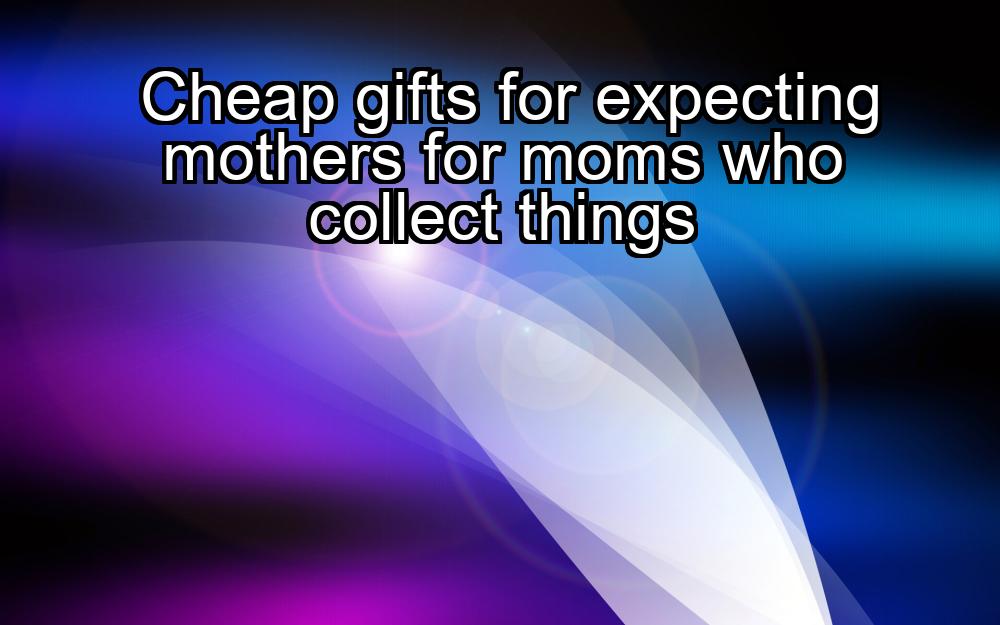 cheap-gifts-for-expecting-mothers-for-moms-who-collect-things-1737342153-1