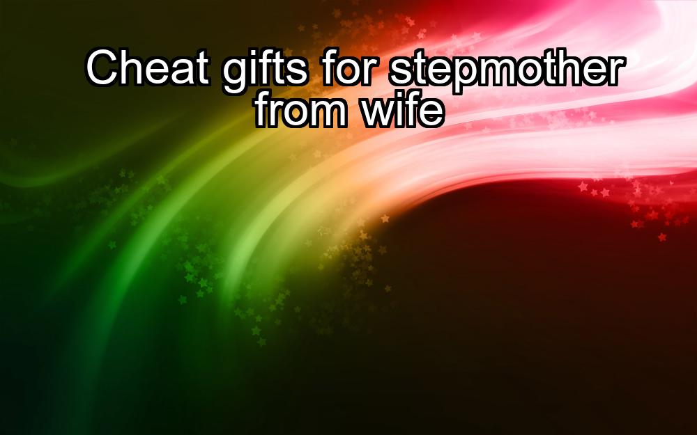 cheat-gifts-for-stepmother-from-wife-1737445228-1