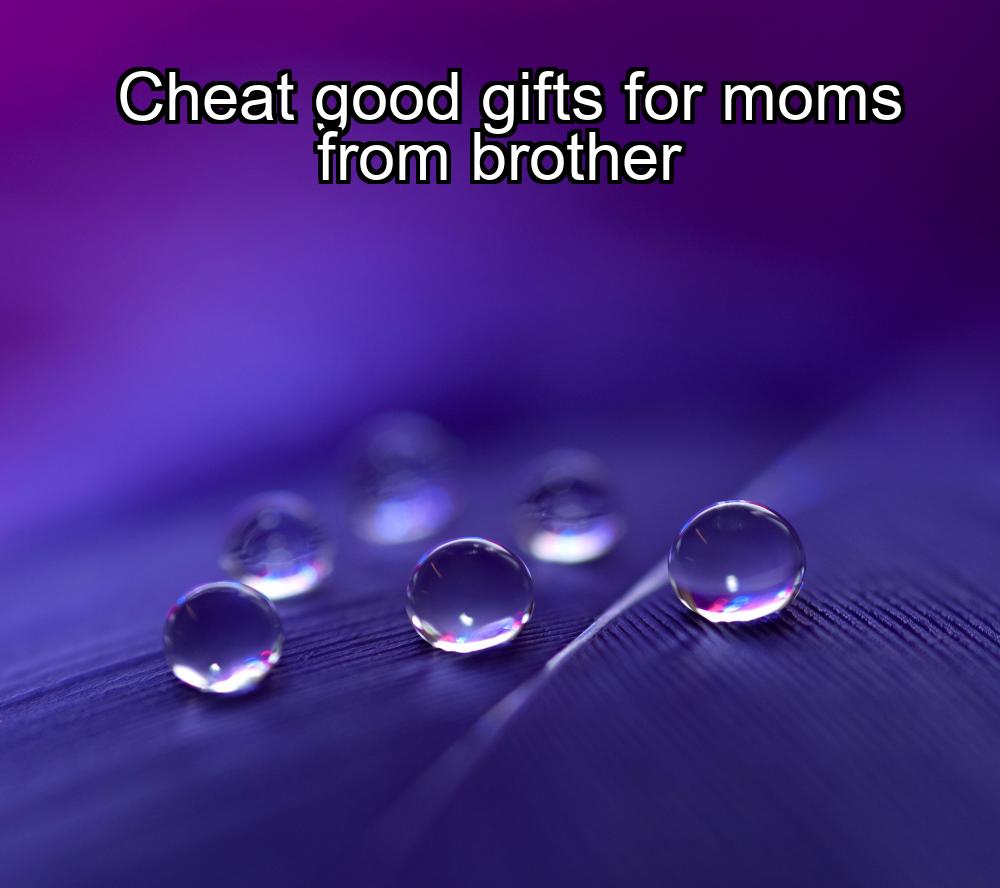 cheat-good-gifts-for-moms-from-brother-1737439536-1