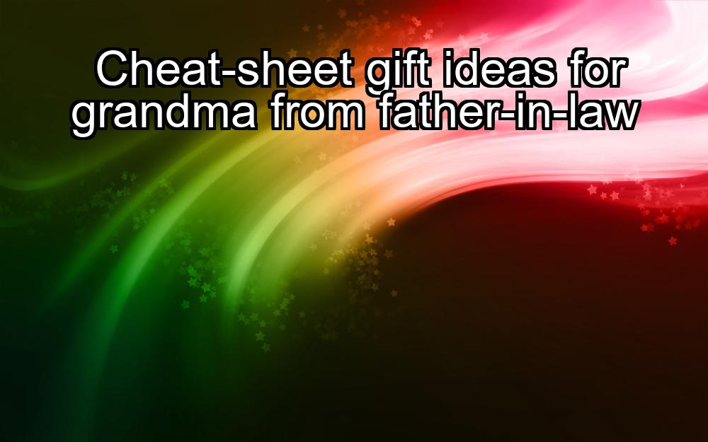 cheat-sheet-gift-ideas-for-grandma-from-father-in-law-1737438047-1