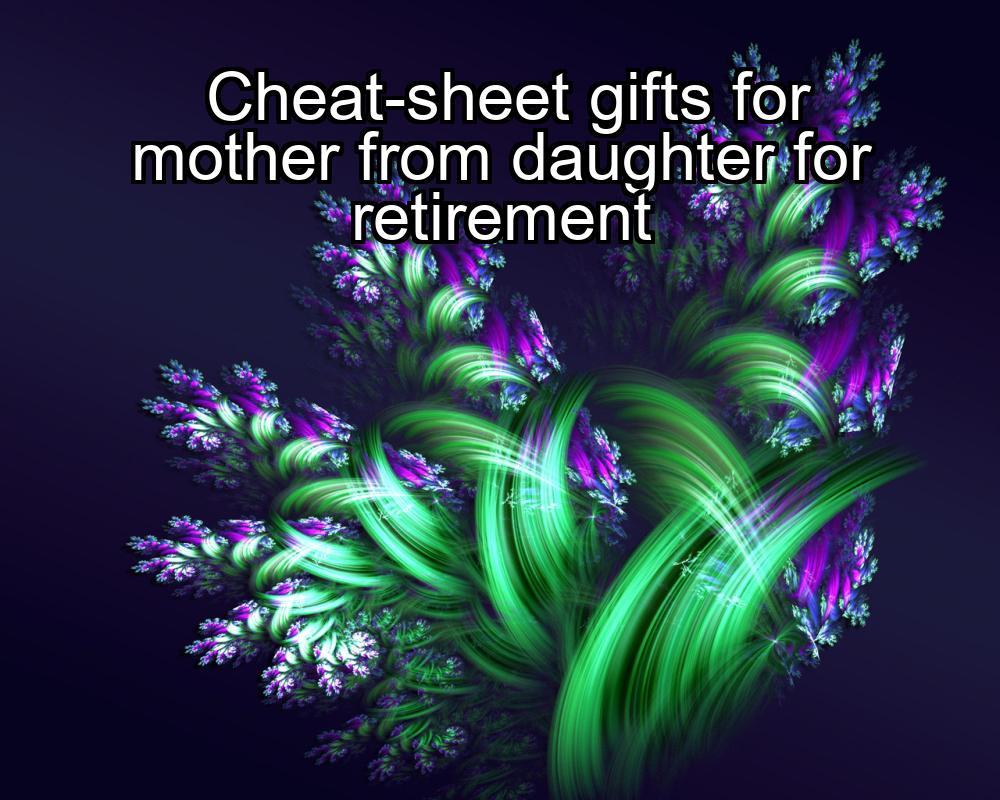 cheat-sheet-gifts-for-mother-from-daughter-for-retirement-1737342343-1