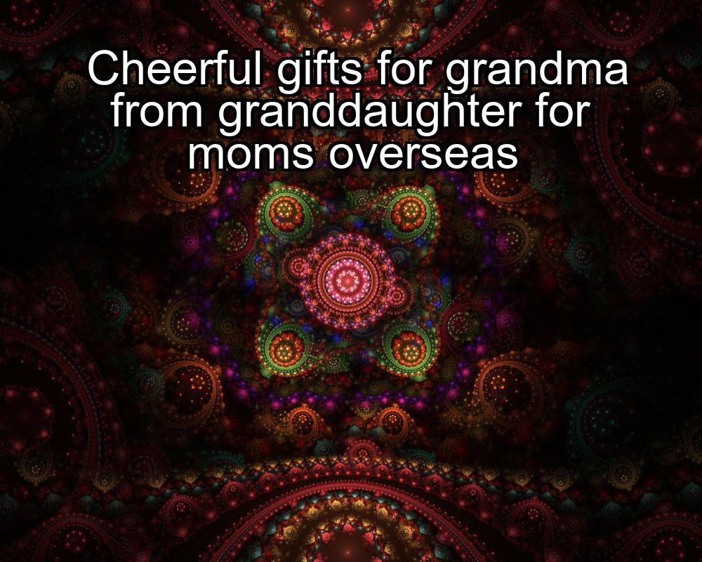 cheerful-gifts-for-grandma-from-granddaughter-for-moms-overseas-1737342919-1