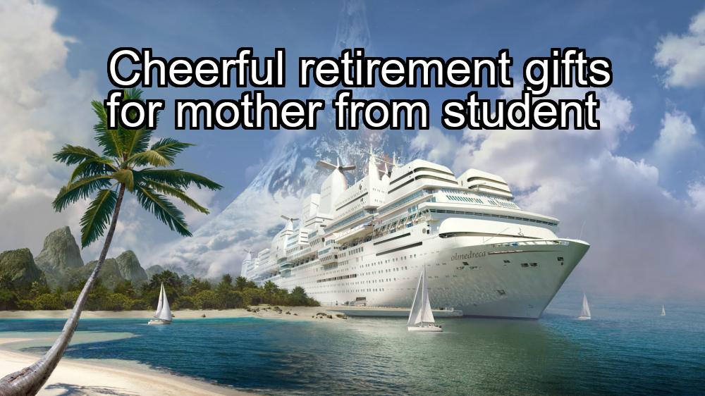 cheerful-retirement-gifts-for-mother-from-student-1737337816-1