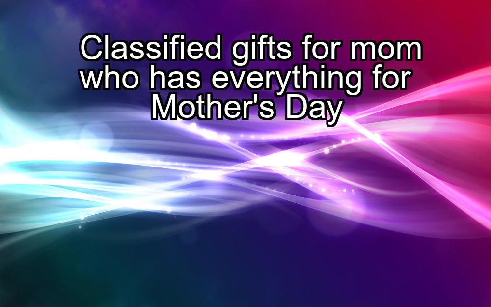 classified-gifts-for-mom-who-has-everything-for-mothers-day-1737463833-1