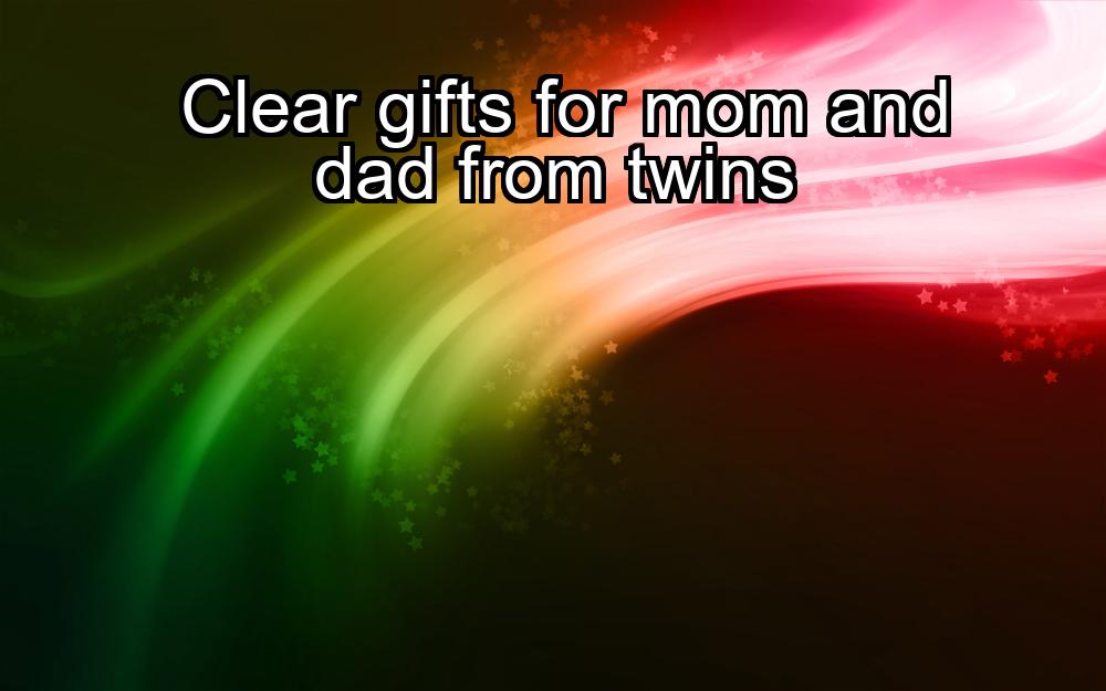 clear-gifts-for-mom-and-dad-from-twins-1737484878-1