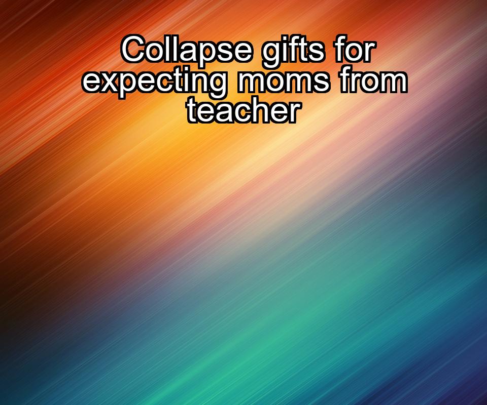 collapse-gifts-for-expecting-moms-from-teacher-1737434801-1