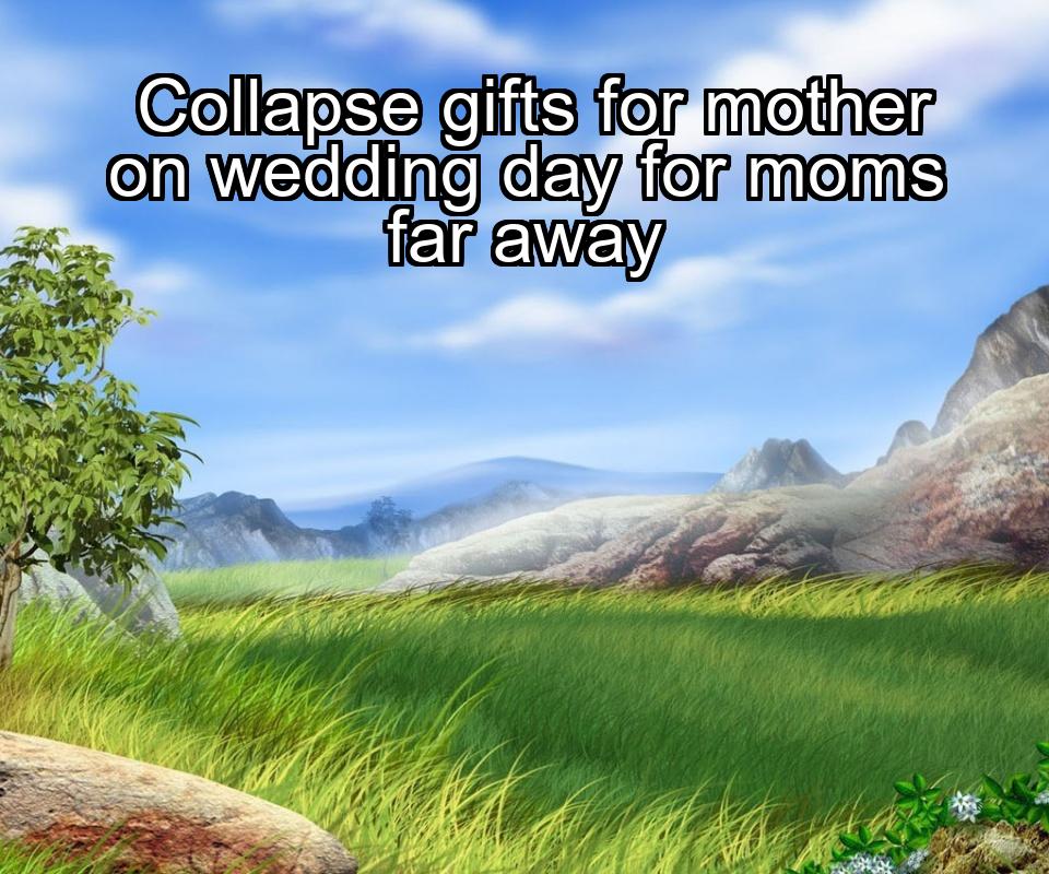 collapse-gifts-for-mother-on-wedding-day-for-moms-far-away-1737458724-1