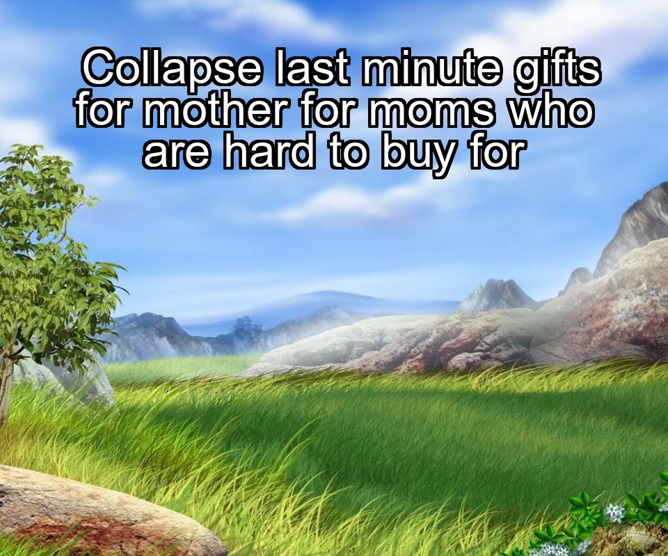 collapse-last-minute-gifts-for-mother-for-moms-who-are-hard-to-buy-for-1737471348-1