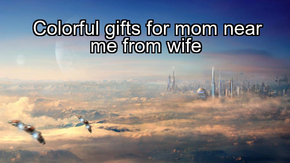 colorful-gifts-for-mom-near-me-from-wife-1737371725-1