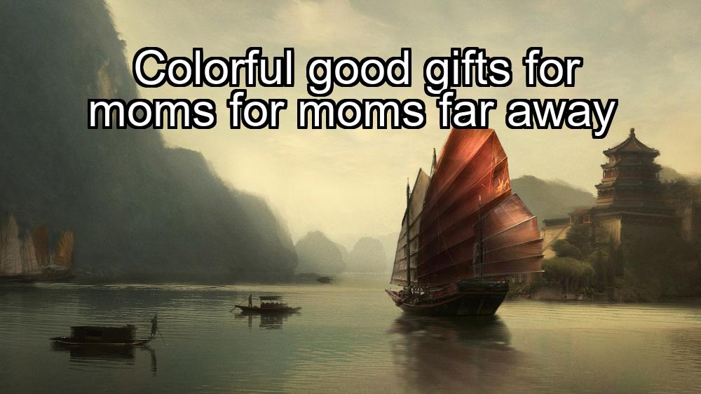 colorful-good-gifts-for-moms-for-moms-far-away-1737381109-1