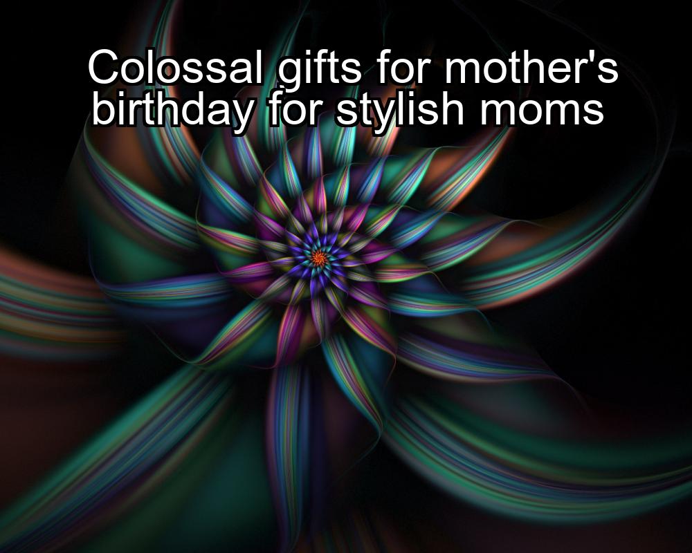 colossal-gifts-for-mothers-birthday-for-stylish-moms-1737451217-1