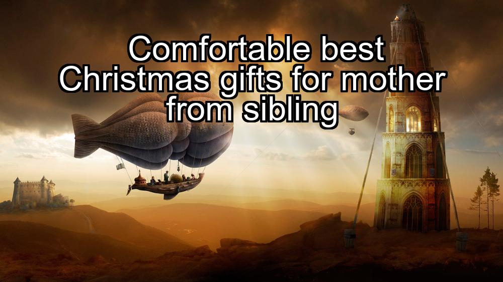 comfortable-best-christmas-gifts-for-mother-from-sibling-1737388219-1