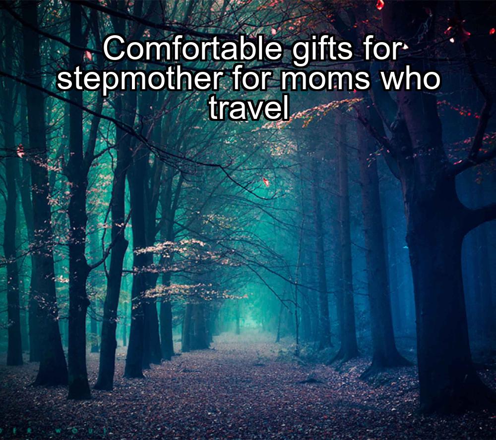 comfortable-gifts-for-stepmother-for-moms-who-travel-1737382229-1