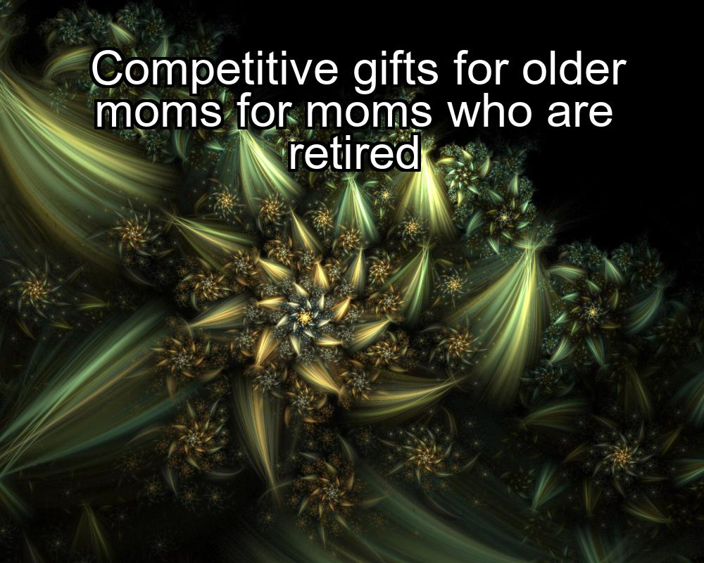 competitive-gifts-for-older-moms-for-moms-who-are-retired-1737484868-1