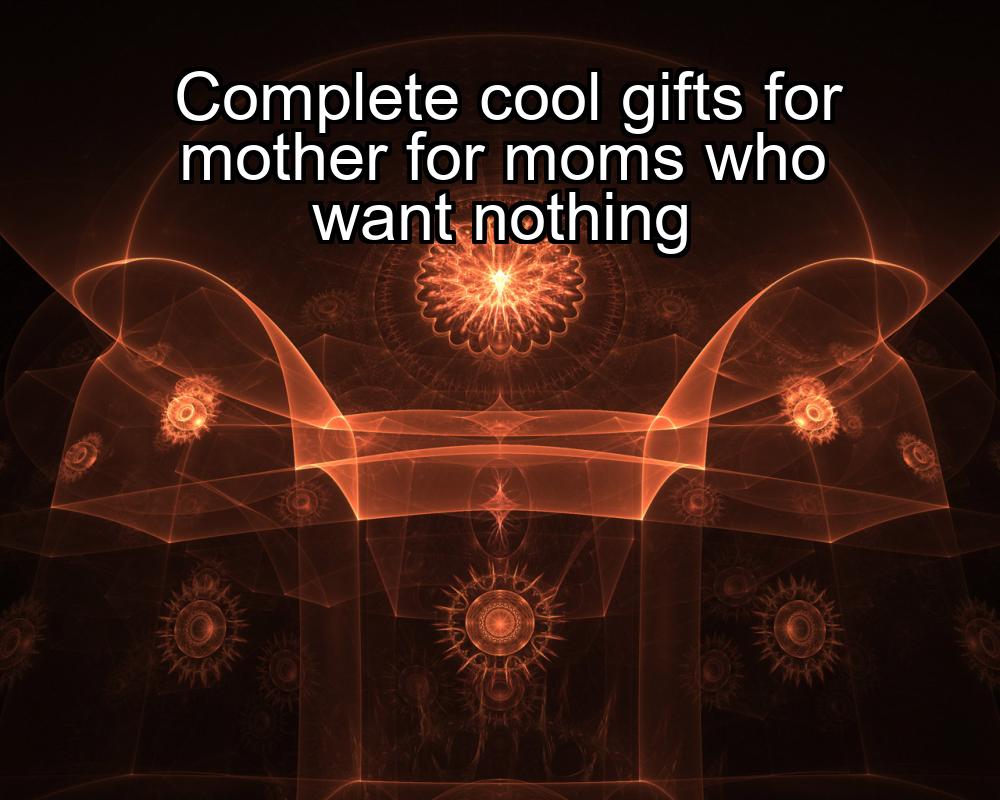 complete-cool-gifts-for-mother-for-moms-who-want-nothing-1737334460-1