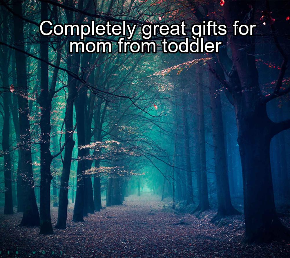 completely-great-gifts-for-mom-from-toddler-1737429628-1