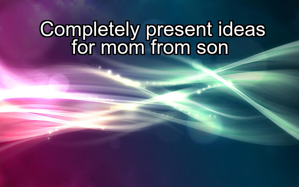 completely-present-ideas-for-mom-from-son-1737360625-1