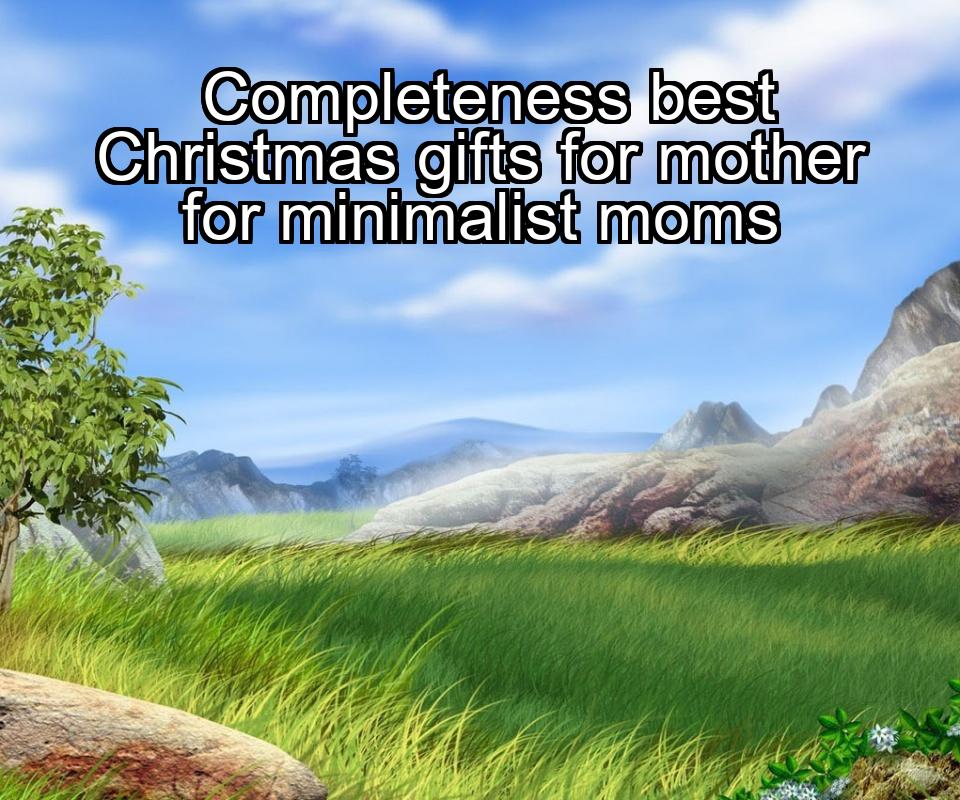 completeness-best-christmas-gifts-for-mother-for-minimalist-moms-1737446815-1