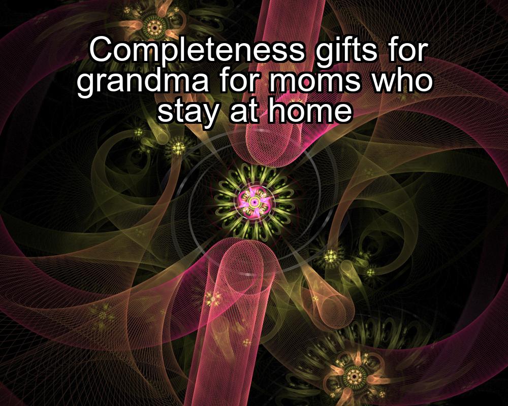 completeness-gifts-for-grandma-for-moms-who-stay-at-home-1737358814-1