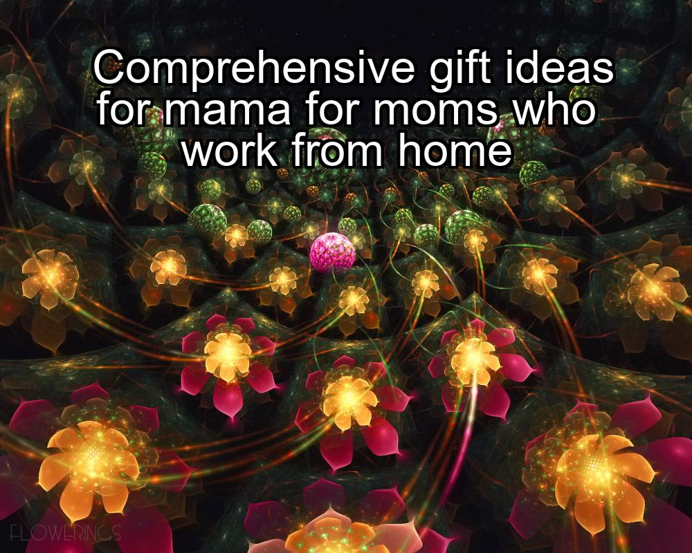 comprehensive-gift-ideas-for-mama-for-moms-who-work-from-home-1737384316-1