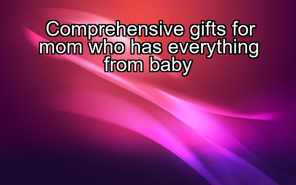 comprehensive-gifts-for-mom-who-has-everything-from-baby-1737370515-1