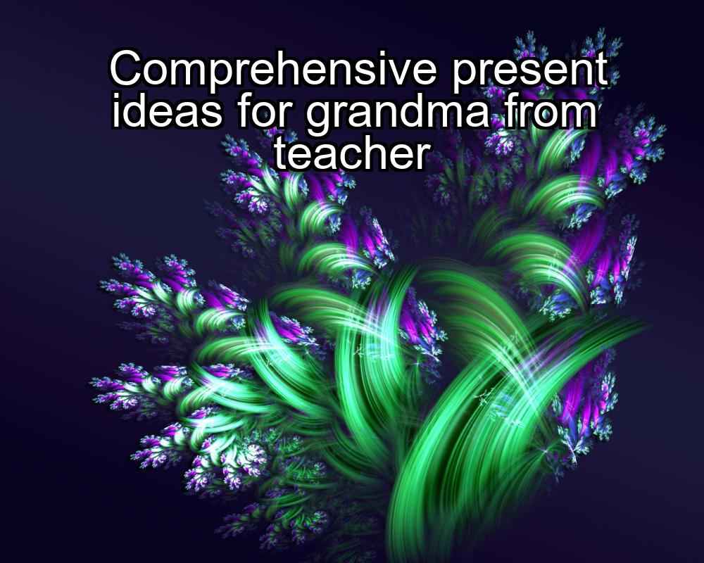 comprehensive-present-ideas-for-grandma-from-teacher-1737360320-1