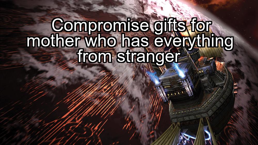 compromise-gifts-for-mother-who-has-everything-from-stranger-1737469890-1