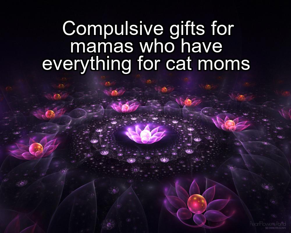 compulsive-gifts-for-mamas-who-have-everything-for-cat-moms-1737370828-1