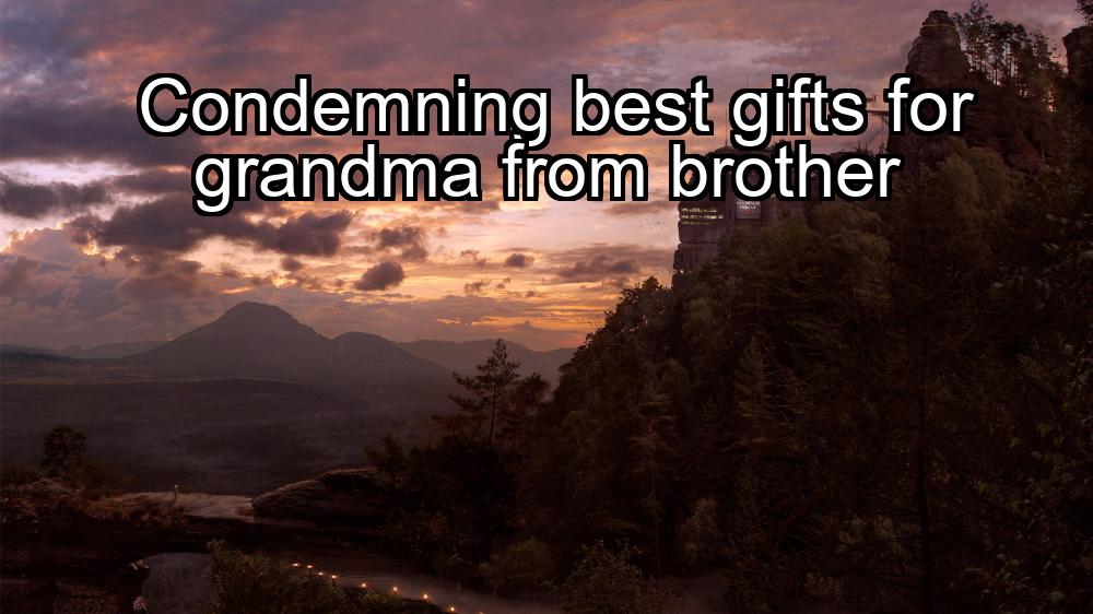 condemning-best-gifts-for-grandma-from-brother-1737445534-1