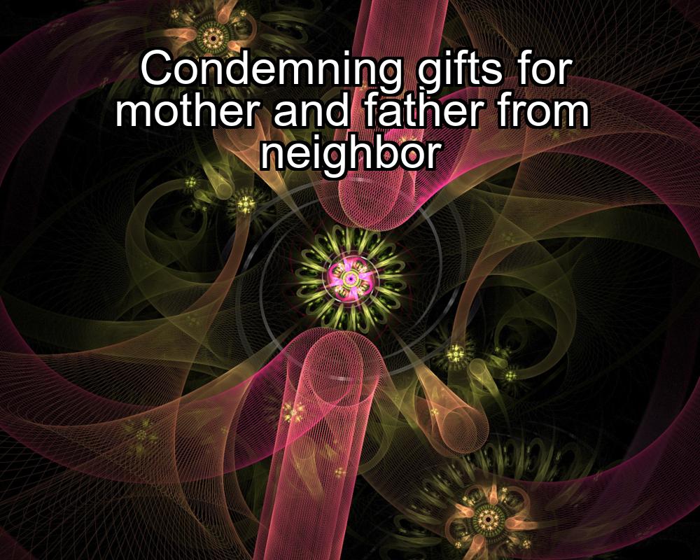 condemning-gifts-for-mother-and-father-from-neighbor-1737474720-1