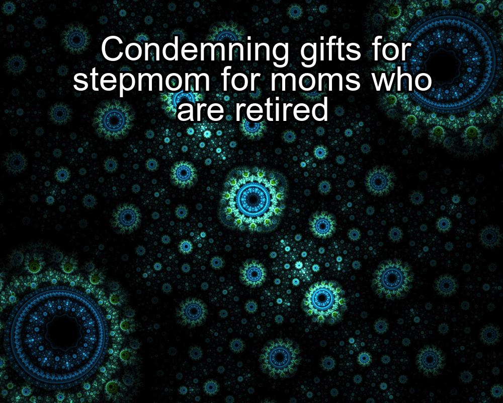 condemning-gifts-for-stepmom-for-moms-who-are-retired-1737435998-1