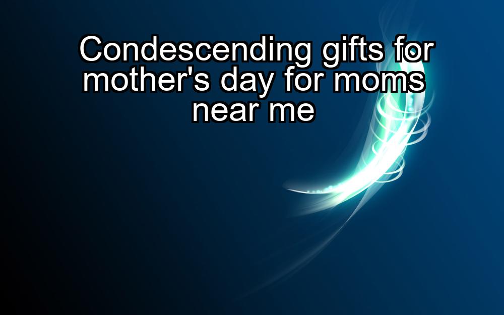 condescending-gifts-for-mothers-day-for-moms-near-me-1737473786-1