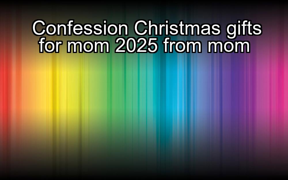 confession-christmas-gifts-for-mom-2025-from-mom-1737359153-1