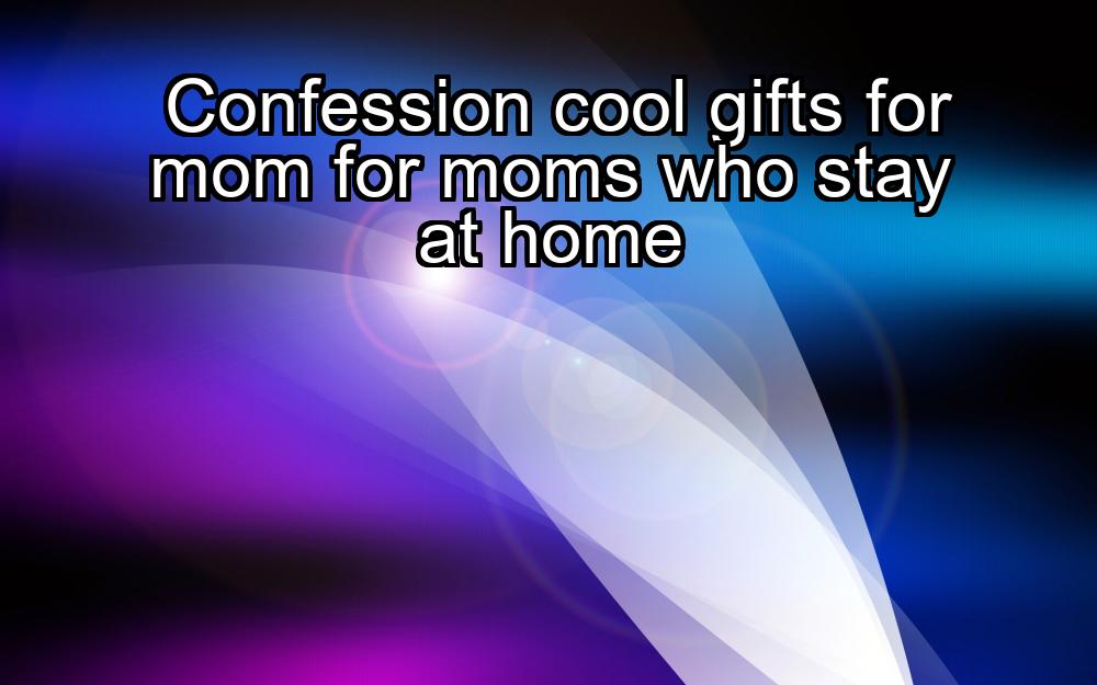 confession-cool-gifts-for-mom-for-moms-who-stay-at-home-1737404914-1