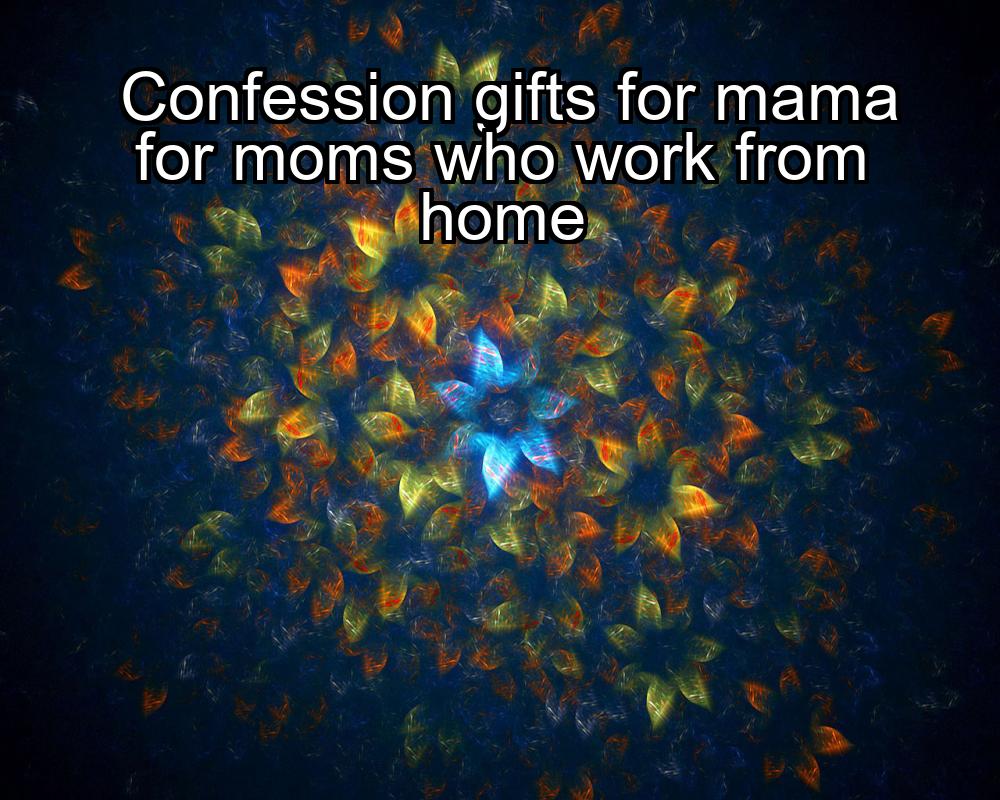 confession-gifts-for-mama-for-moms-who-work-from-home-1737438056-1