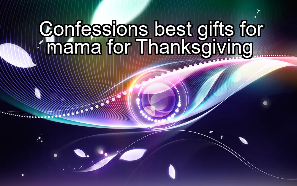 confessions-best-gifts-for-mama-for-thanksgiving-1737406587-1