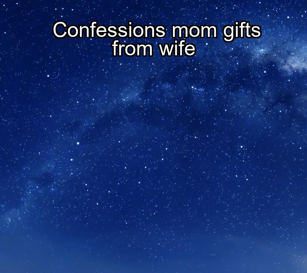 confessions-mom-gifts-from-wife-1737362744-1