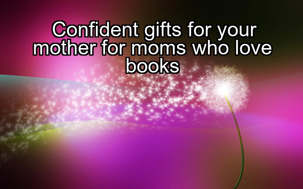 confident-gifts-for-your-mother-for-moms-who-love-books-1737447139-1