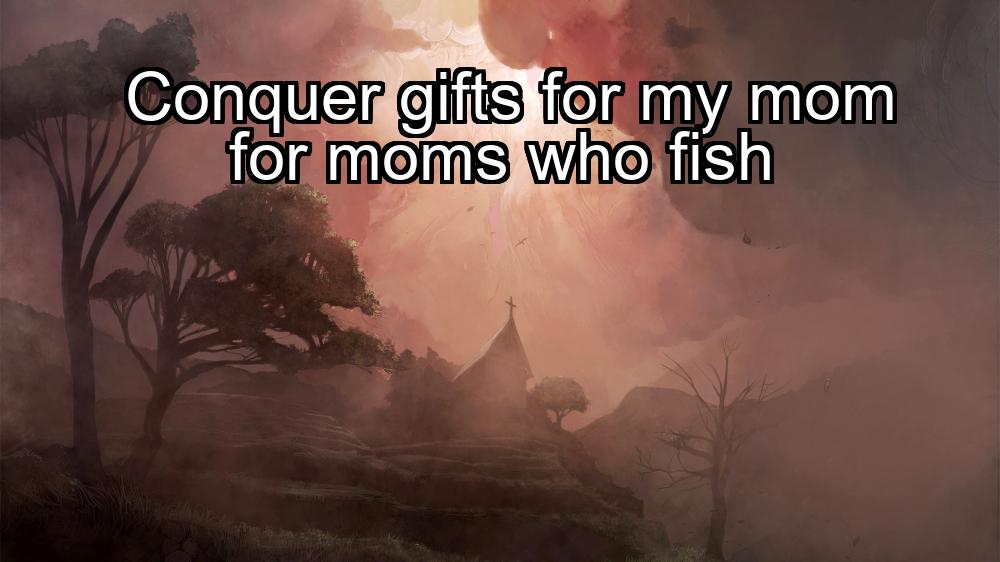 conquer-gifts-for-my-mom-for-moms-who-fish-1737377214-1