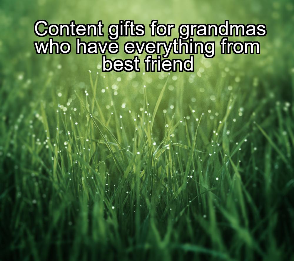 content-gifts-for-grandmas-who-have-everything-from-best-friend-1737419339-1